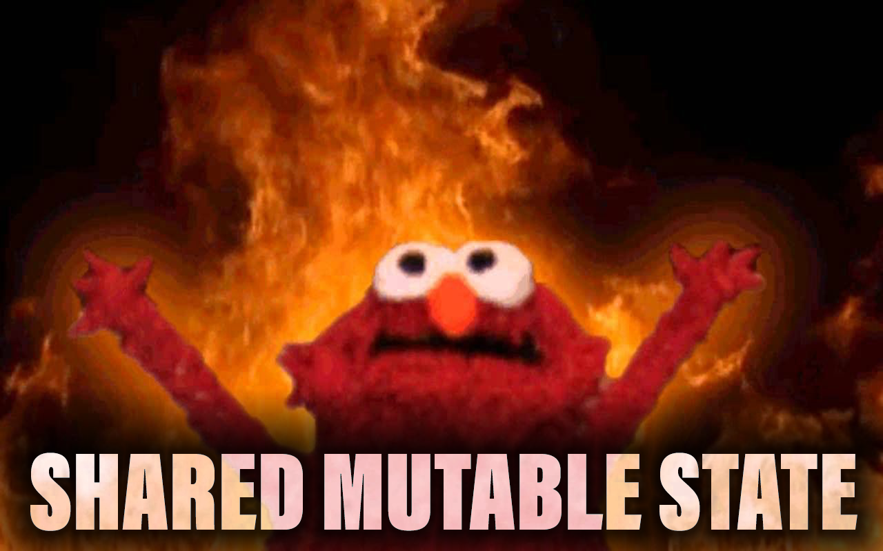 The words “shared mutable state” underneath a meme of Elmo from Sesame Street raising his hands as flames rise behind him.